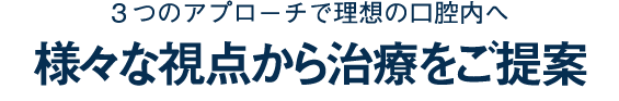 3つのアプローチで口腔管理を実践
多角的に歯科診療を提案する